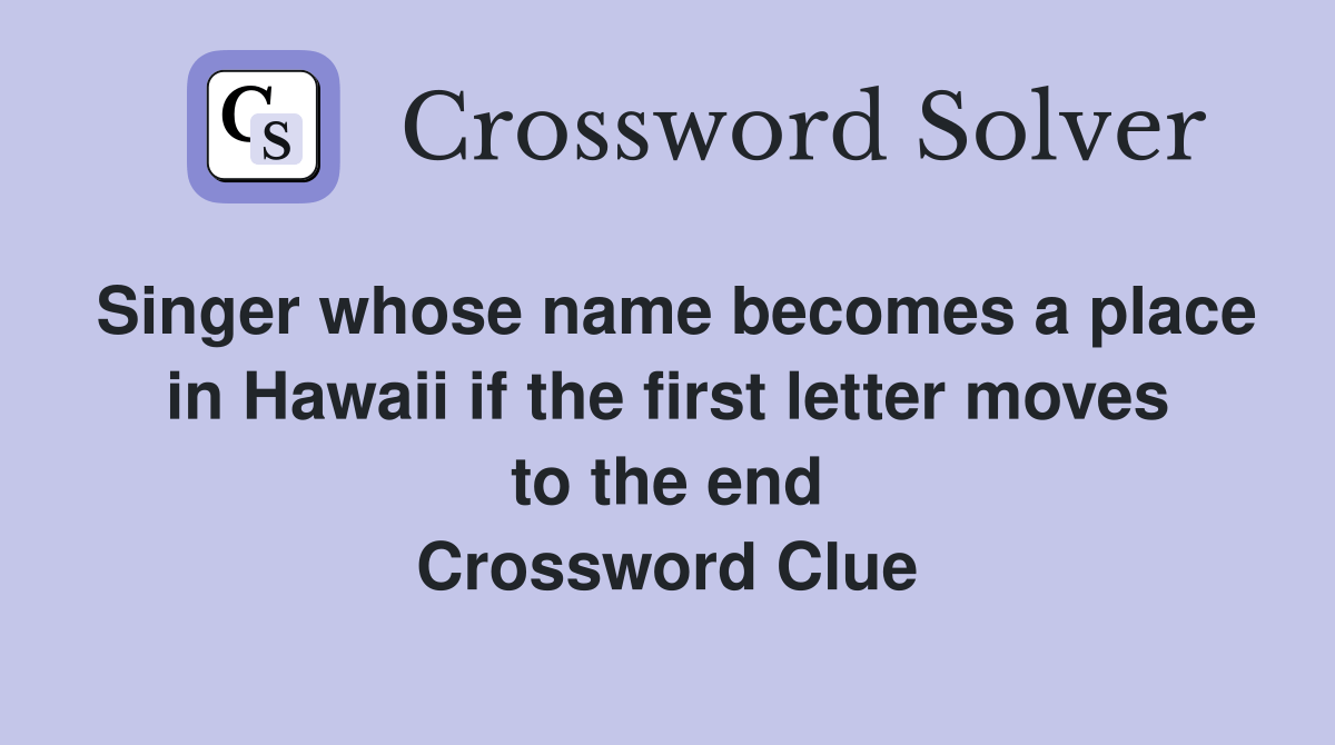 Singer whose name a place in Hawaii if the first letter moves